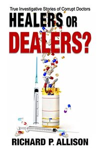 Healers or Dealers?: True Investigative Stories of Corrupt Doctors