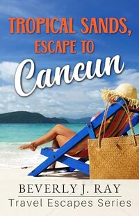 Tropical Sands, Escape to Cancun: Travel Escape Series (Travel Escapes Series)