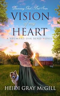 Vision of My Heart: A Shumard Oak Bend Novel (Discerning God’s Best Book 7)