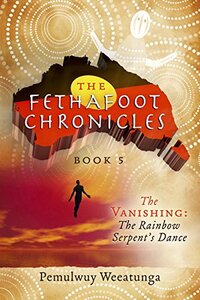 The Fethafoot Chronicles: The Vanishing: the Rainbow Serpentâ€™s Dance