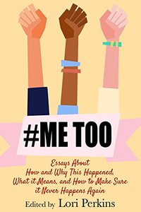 #MeToo: Essays About How and Why This Happened, What It Means and How to Make Sure It Never Happens Again