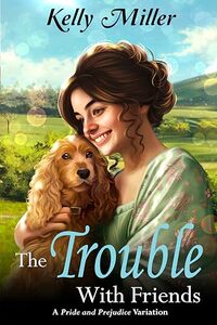 The Trouble With Friends: A Pride and Prejudice Variation: A Darcy and Elizabeth Regency Romance