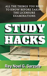 STUDY HACKS - Things you need to know before  taking licensure exams (Study Guide Series Book 1)