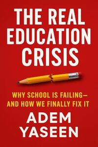 The Real Education Crisis: Why School Is Failing—and How We Finally Fix It
