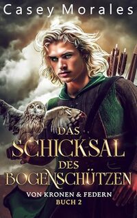 Das Schicksal des Bogenschützen: Liebe, Magie & Verrat (Von Kronen & Federn 2) (German Edition)