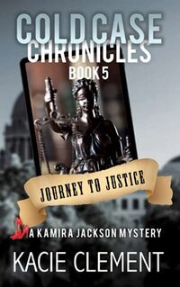 Journey to Justice: A Kamira Jackson Mystery (Cold Case Chronicles Book 5)