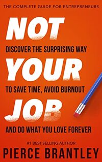 Not Your Job: Master Delegation, Overcome Burnout and Deal With Micromanagement For Entrepreneurs