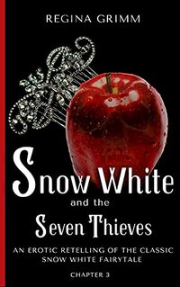 Snow White and the Seven Thieves: Chapter 3: An Erotic Retelling of the Classic Snow White Fairytale (The Snow White Series) - Published on Aug, 2021