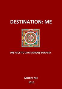 Destination: Me: 108 Ascetic Days Across Eurasia (Vedatrac Book 1)