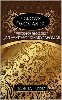 Woman: Grown Woman 101: Guide for Becoming an Extraordinary Woman