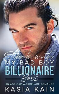 Stuck with My Bad Boy Billionaire Boss: An Age Gap Workplace Romance