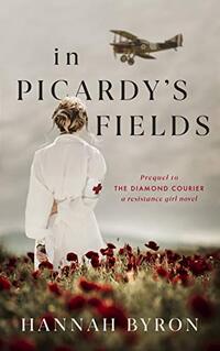 In Picardy's Fields: Prequel to The Diamond Courier (A Resistance Girl Novel Book 1)