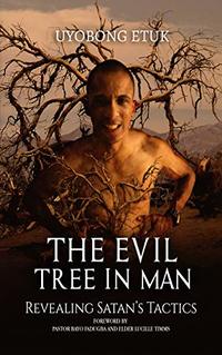 THE EVIL TREE IN MAN: Revealing Satan's Tactics