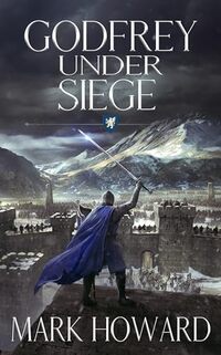 Godfrey Under Siege: A Coming of Age Epic Military Fantasy (The Griffin Legends Book 2)