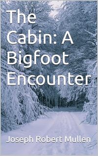 The Cabin: A Bigfoot Encounter