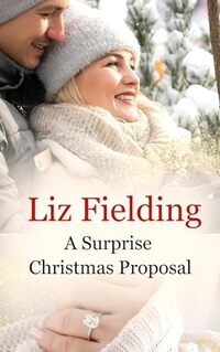 A Surprise Christmas Proposal: When broken-hearted Sophie and confirmed bachelor Gabriel discover that love is not just for Christmas...