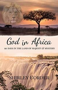 God in Africa: 90 Days in the Land of Majesty & Mystery