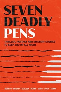 Seven Deadly Pens: Thriller, fantasy and mystery stories to keep you up all night