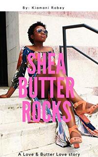 Shea Butter Rocks: A Love And Butter Love Story