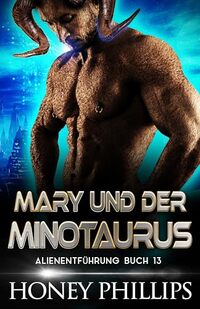 MARY UND DER MINOTAURUS: EINE SCI-FI-ALIEN-LIEBESGESCHICHTE (ALIENENTFÜHRUNG 13) (German Edition)