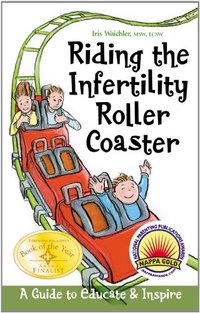 Riding the Infertility Roller Coaster: A Guide to Educate And Inspire