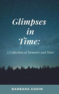 Glimpses in Time: A Collection of Memoirs and More