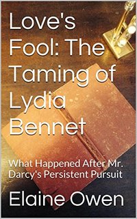 Love's Fool: The Taming of Lydia Bennet: What Happened After Mr. Darcy's Persistent Pursuit (Longbourn Unexpected Book 2)