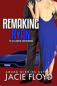 Remaking Ryan (The Billionaire Brotherhood Book 3)