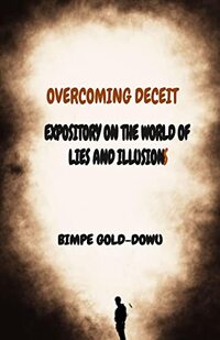 OVERCOMING DECEIT: EXPOSITORY ON THE WORLD OF LIES AND ILLUSIONS