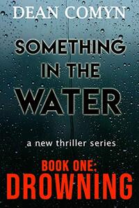 SOMETHING IN THE WATER a new thriller series: BOOK ONE: DROWNING