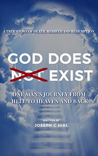 God Does Not Exist: One Man’s Journey from Hell to Heaven and Back