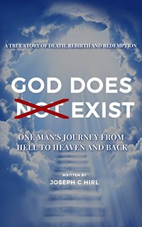 God Does Not Exist: One Manâ€™s Journey from Hell to Heaven and Back
