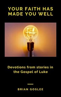 Your Faith Has Made You Well: Devotions from stories in the Gospel of Luke