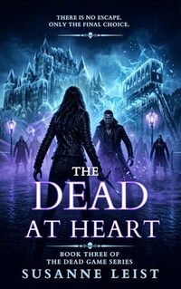 THE DEAD AT HEART: Book Three of The Dead Game Series