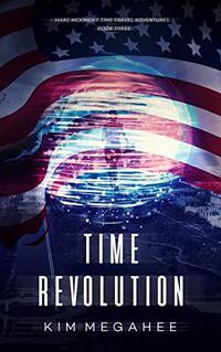 Time Revolution: A Marc McKnight Time Travel Adventure (Marc McKnight Time Travel Adventures Book 3)
