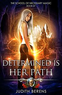 Determined Is Her Path: An Urban Fantasy Action Adventure (The School Of Necessary Magic Book 7)