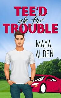 Tee'd Up For Trouble: A Small Town Sports Romance (In Trouble)