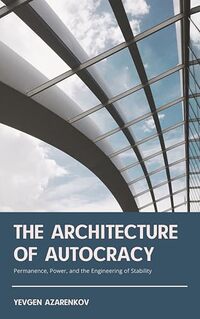 THE ARCHITECTURE OF AUTOCRACY: Permanence, Power, and the Engineering of Stability