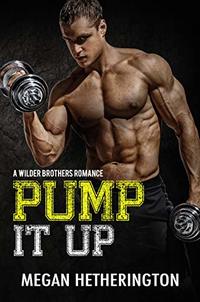 Pump It Up: A Wilder Brothers Romance - Published on Jan, 2019