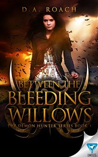 Between the Bleeding Willows (The Demon Hunters Series Book 1) - Published on Mar, 2016