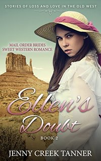 Mail Order Brides Sweet Western Romance: Stories of Loss and Love in the Old West - Book 2: Ellen's Doubt - Book 2