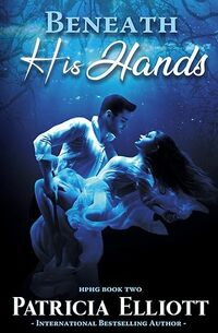 Beneath His Hands: A Psychological Thriller and Romance Duology - Book Two