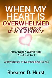 WHEN MY HEART IS OVERWHELMED: HIS WORDS FLOOD MY SOUL WITH PEACE