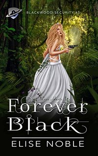 Forever Black: A Romantic Thriller (Blackwood Security Book 3)