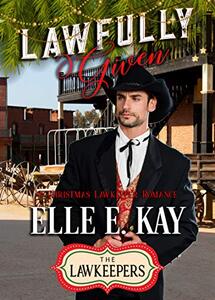 Lawfully Given: A Christmas Lawkeepers Romance (The Lawkeepers Historical Romance Series Book 2)