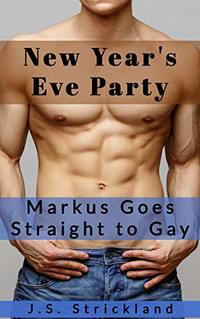 New Year's Eve Party - Markus Goes Straight to Gay: Bi Curious Men Go Gay (The Straight to Gay Boy series)