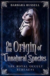 On the Origin of Unnatural Species (The Royal Occult Bureau Book 5: Steamy Paranormal Romance)