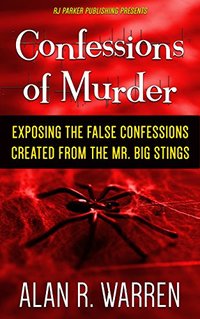 Confessions of Murder: Exposing the False Confessions created from the Mr. Big Stings