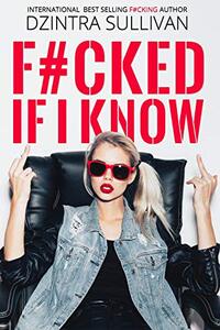 F#CKED IF I KNOW