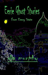 Eerie Ghost Stories From Every State (6 x 9 Book 1)